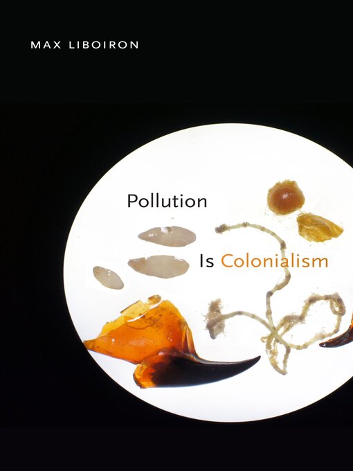 Title details for Pollution Is Colonialism by Max Liboiron - Available